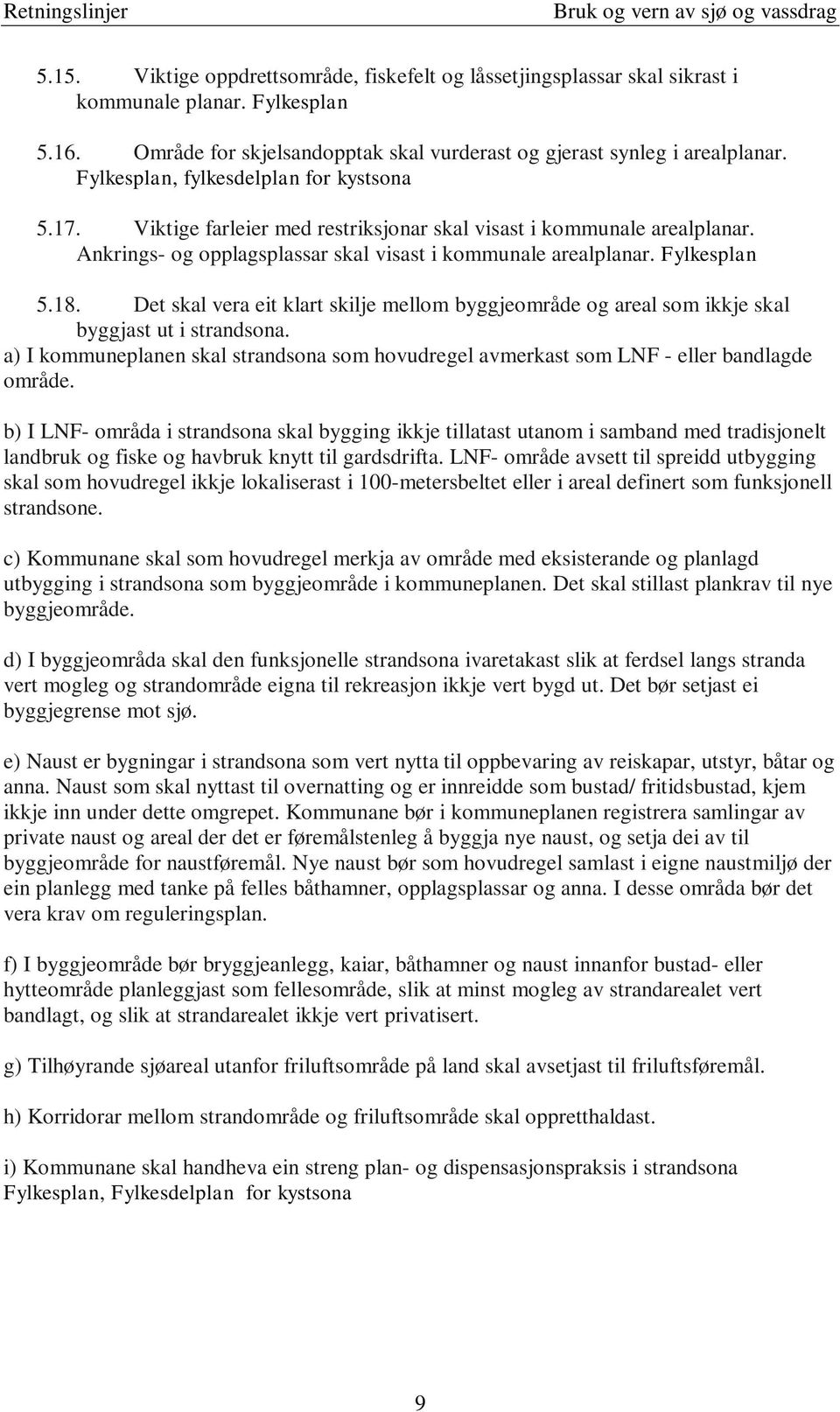 Ankrings- og opplagsplassar skal visast i kommunale arealplanar. Fylkesplan 5.18. Det skal vera eit klart skilje mellom byggjeområde og areal som ikkje skal byggjast ut i strandsona.