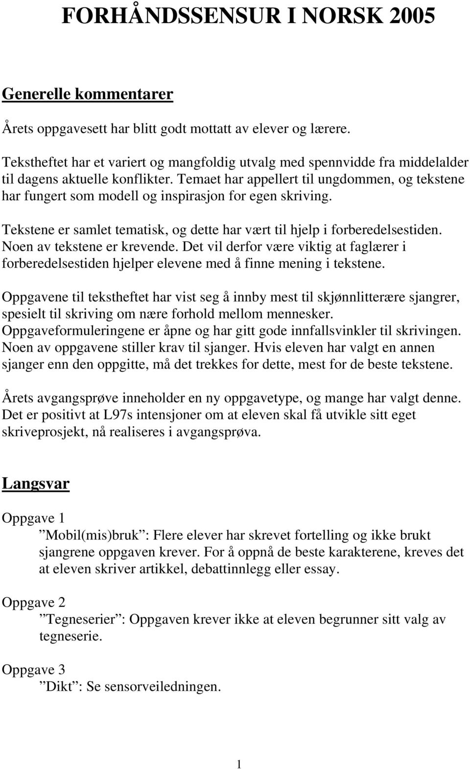 Temaet har appellert til ungdommen, og tekstene har fungert som modell og inspirasjon for egen skriving. Tekstene er samlet tematisk, og dette har vært til hjelp i forberedelsestiden.