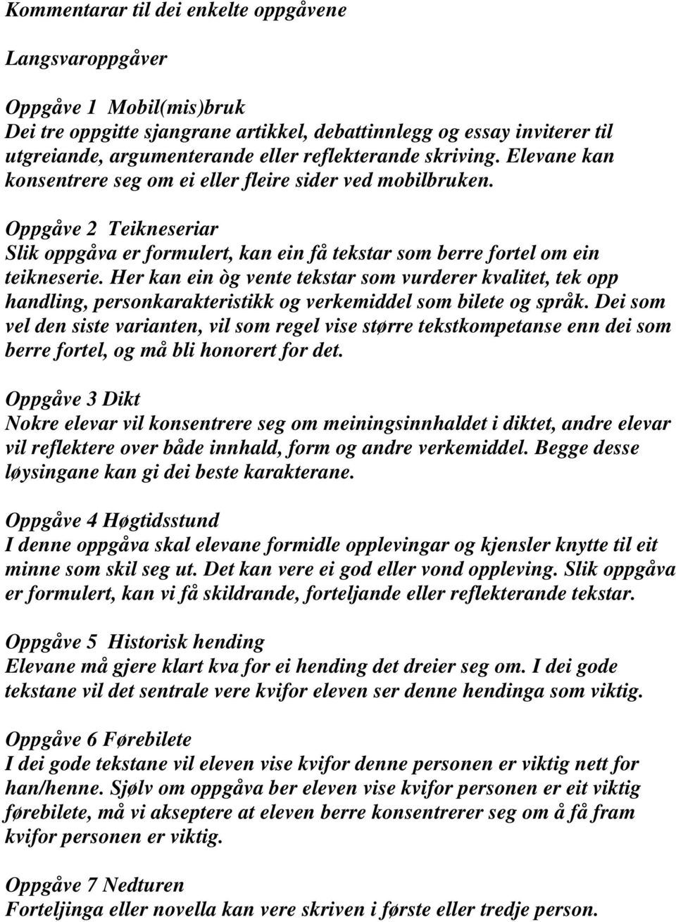 Her kan ein òg vente tekstar som vurderer kvalitet, tek opp handling, personkarakteristikk og verkemiddel som bilete og språk.