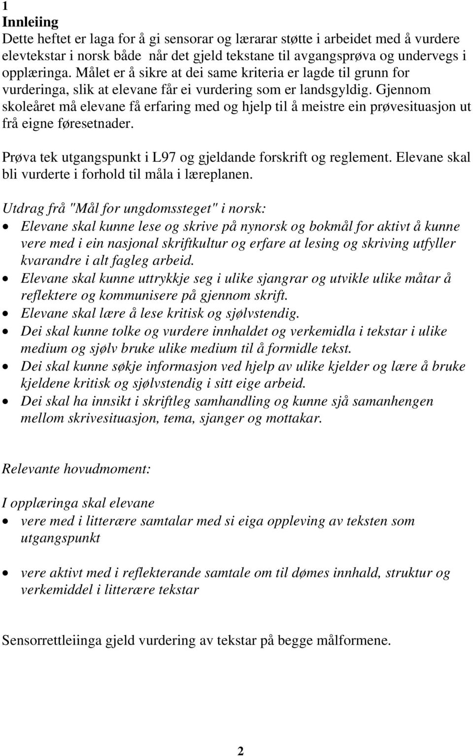 Gjennom skoleåret må elevane få erfaring med og hjelp til å meistre ein prøvesituasjon ut frå eigne føresetnader. Prøva tek utgangspunkt i L97 og gjeldande forskrift og reglement.