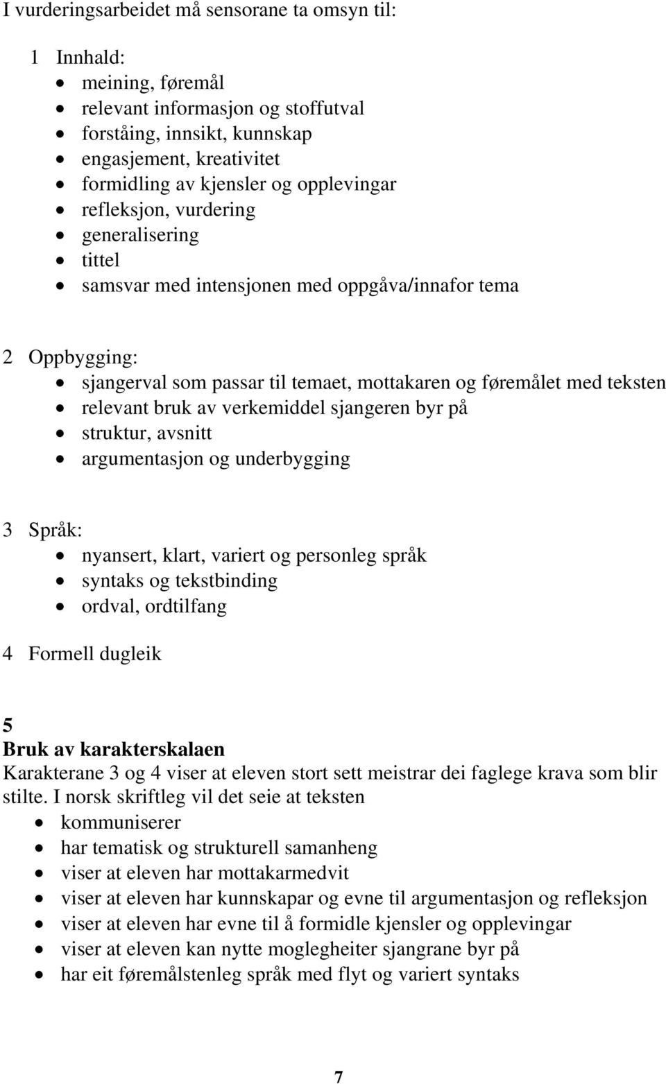 bruk av verkemiddel sjangeren byr på struktur, avsnitt argumentasjon og underbygging 3 Språk: nyansert, klart, variert og personleg språk syntaks og tekstbinding ordval, ordtilfang 4 Formell dugleik