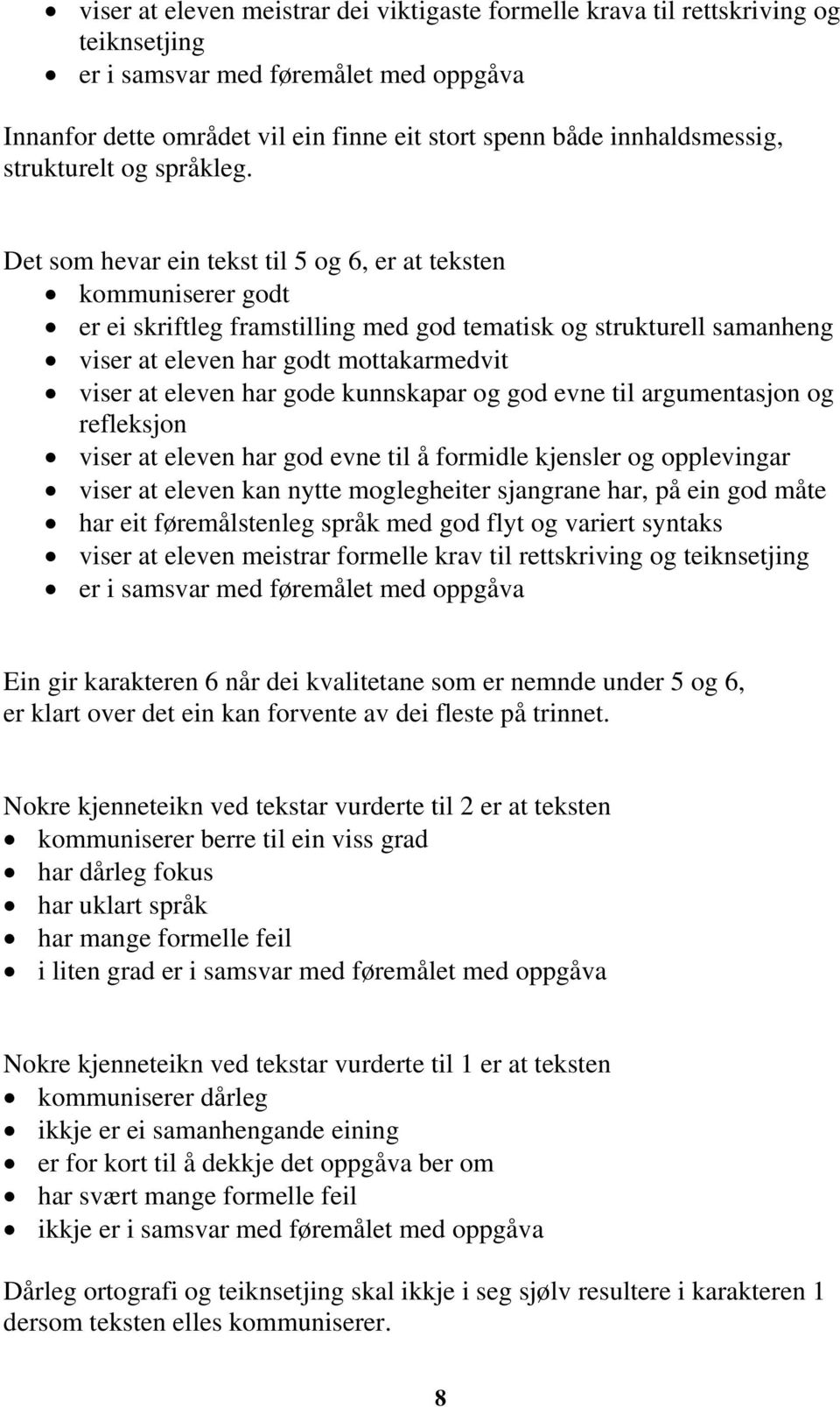 Det som hevar ein tekst til 5 og 6, er at teksten kommuniserer godt er ei skriftleg framstilling med god tematisk og strukturell samanheng viser at eleven har godt mottakarmedvit viser at eleven har