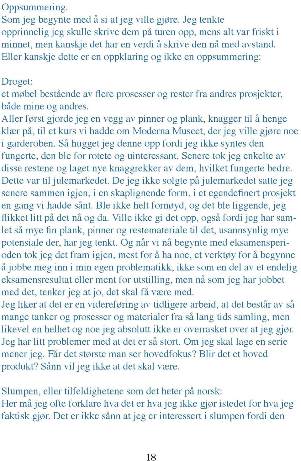 Eller kanskje dette er en oppklaring og ikke en oppsummering: Droget: et møbel bestående av flere prosesser og rester fra andres prosjekter, både mine og andres.