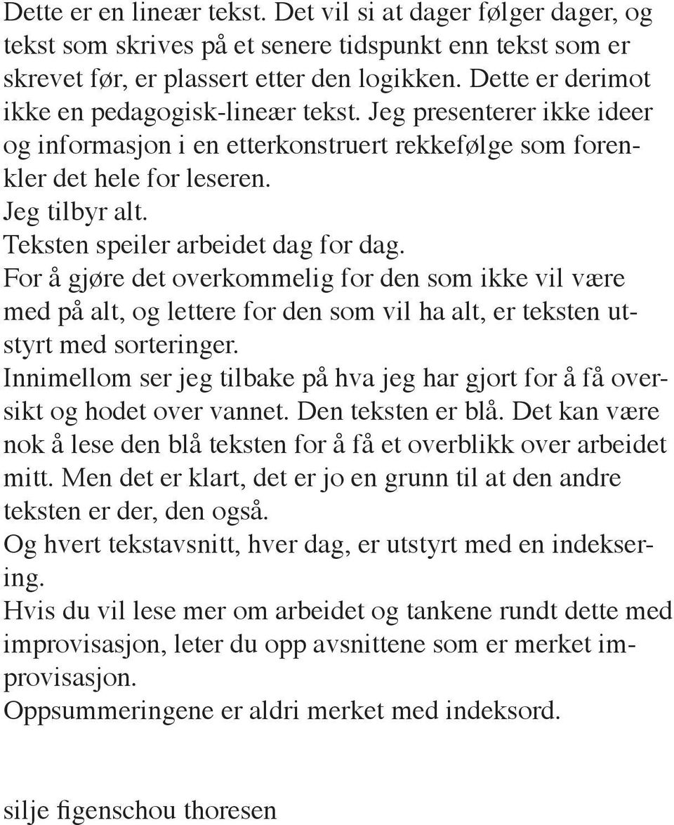 speiler arbeidet dag for dag. For å gjøre det overkommelig for den som ikke vil være med på alt, og lettere for den som vil ha alt, er teksten utstyrt med sorteringer.