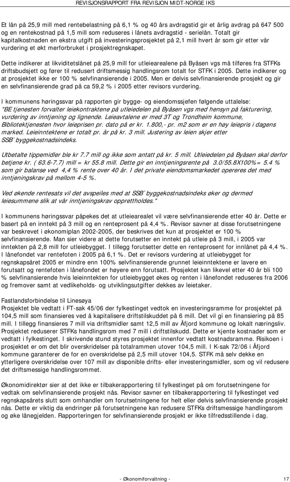 Dette indikerer at likviditetslånet på 25,9 mill for utleiearealene på Byåsen vgs må tilføres fra STFKs driftsbudsjett og fører til redusert driftsmessig handlingsrom totalt for STFK i 2005.