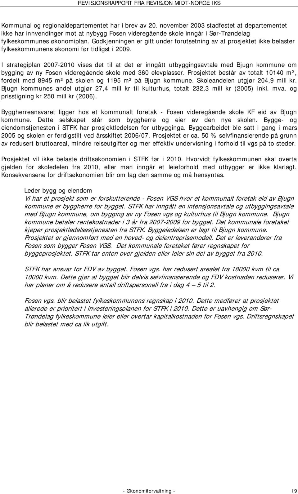 Godkjenningen er gitt under forutsetning av at prosjektet ikke belaster fylkeskommunens økonomi før tidligst i 2009.