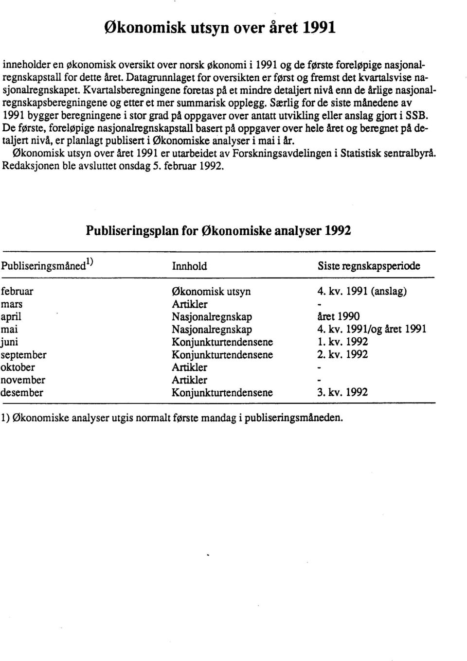 Kvartalsberegningene foretas på et mindre detaljert nivå enn de årlige nasjonalregnskapsberegningene og etter et mer summarisk opplegg.