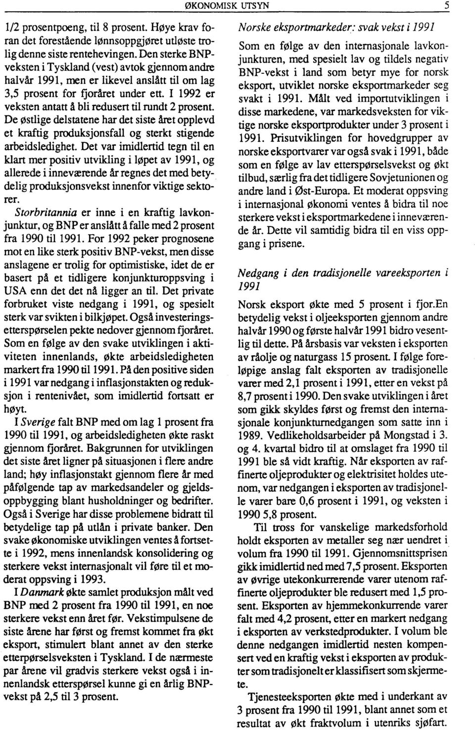 I 1992 er veksten antatt å bli redusert til rundt 2 prosent. De østlige delstatene har det siste året opplevd et kraftig produksjonsfall og sterkt stigende arbeidsledighet.