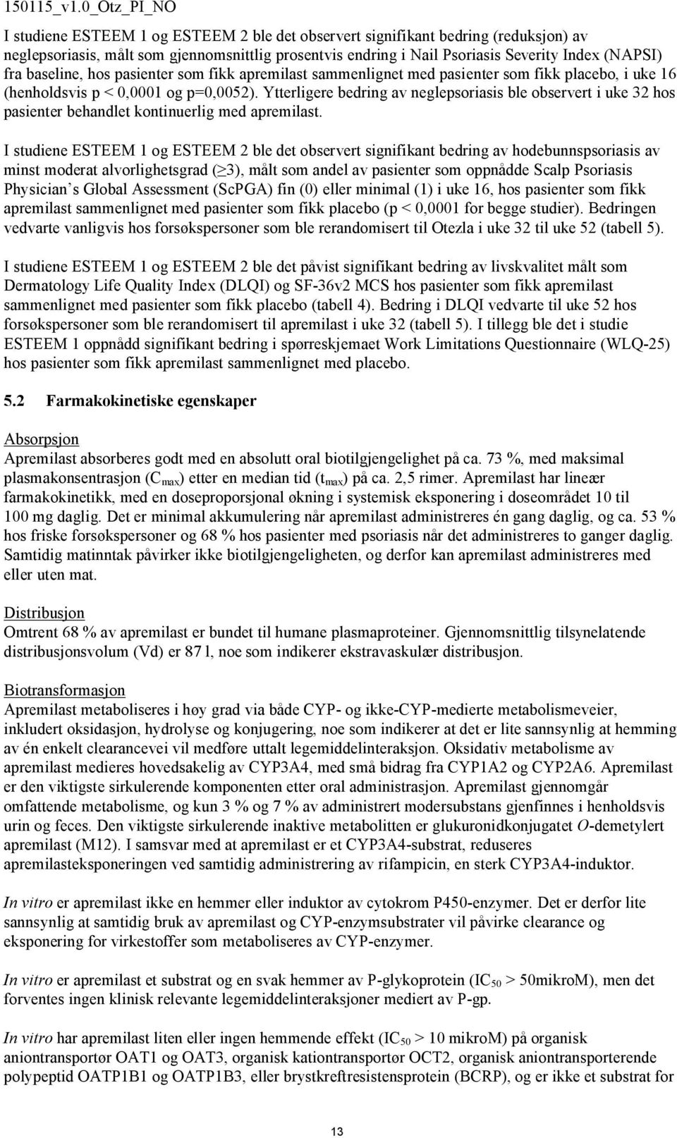 Ytterligere bedring av neglepsoriasis ble observert i uke 32 hos pasienter behandlet kontinuerlig med apremilast.