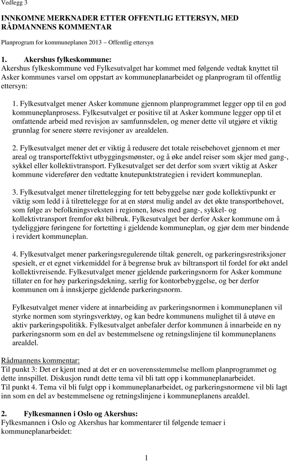 ettersyn: 1. Fylkesutvalget mener Asker kommune gjennom planprogrammet legger opp til en god kommuneplanprosess.