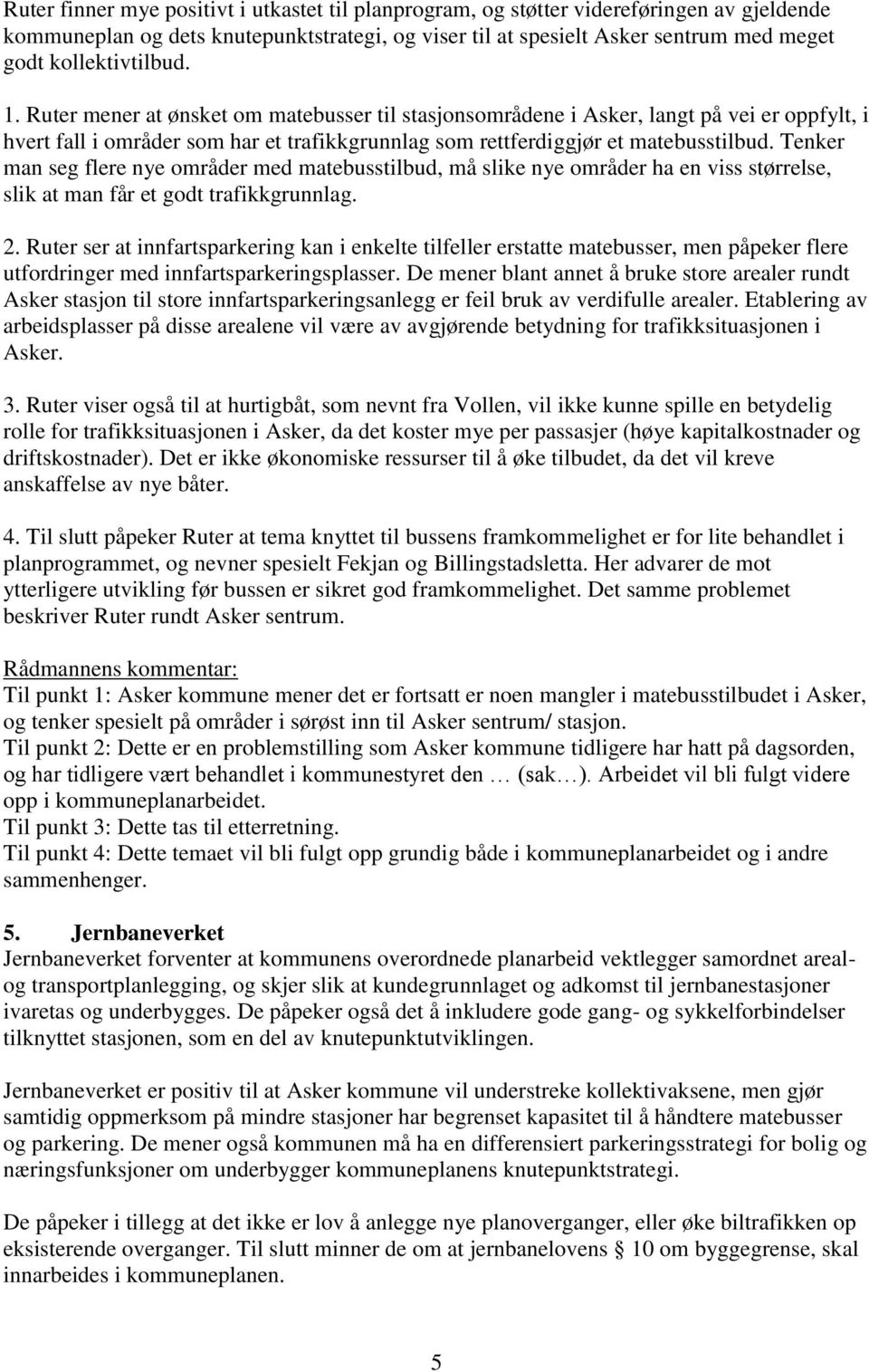 Tenker man seg flere nye områder med matebusstilbud, må slike nye områder ha en viss størrelse, slik at man får et godt trafikkgrunnlag. 2.