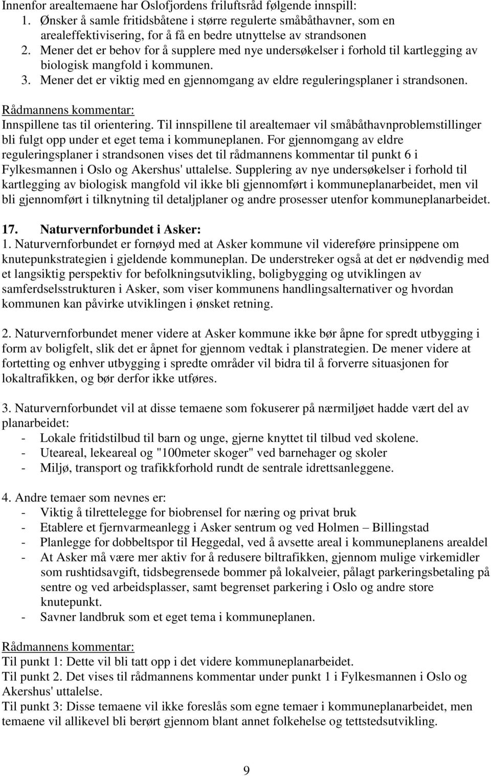 Mener det er behov for å supplere med nye undersøkelser i forhold til kartlegging av biologisk mangfold i kommunen. 3. Mener det er viktig med en gjennomgang av eldre reguleringsplaner i strandsonen.