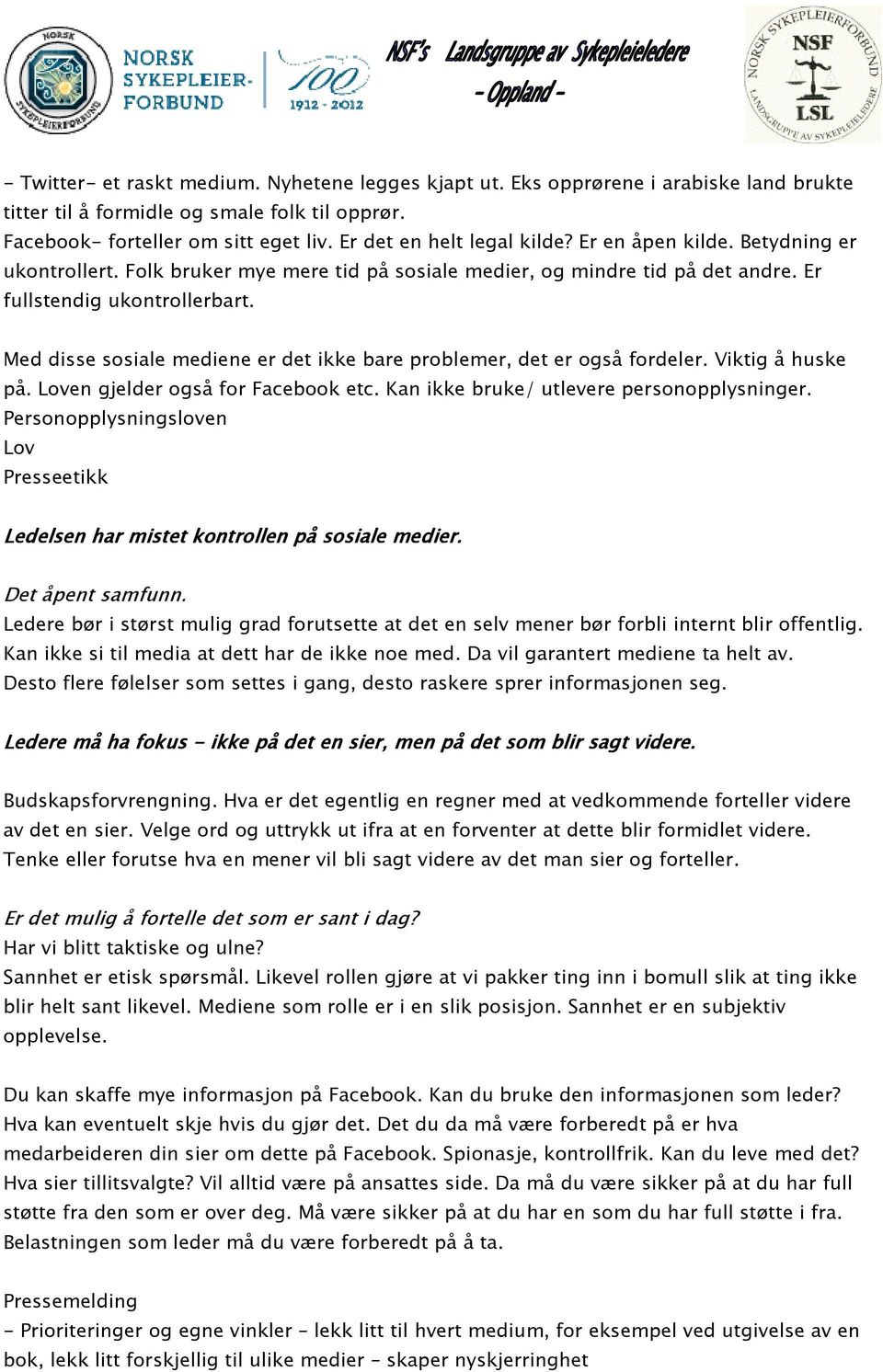 Med disse sosiale mediene er det ikke bare problemer, det er også fordeler. Viktig å huske på. Loven gjelder også for Facebook etc. Kan ikke bruke/ utlevere personopplysninger.