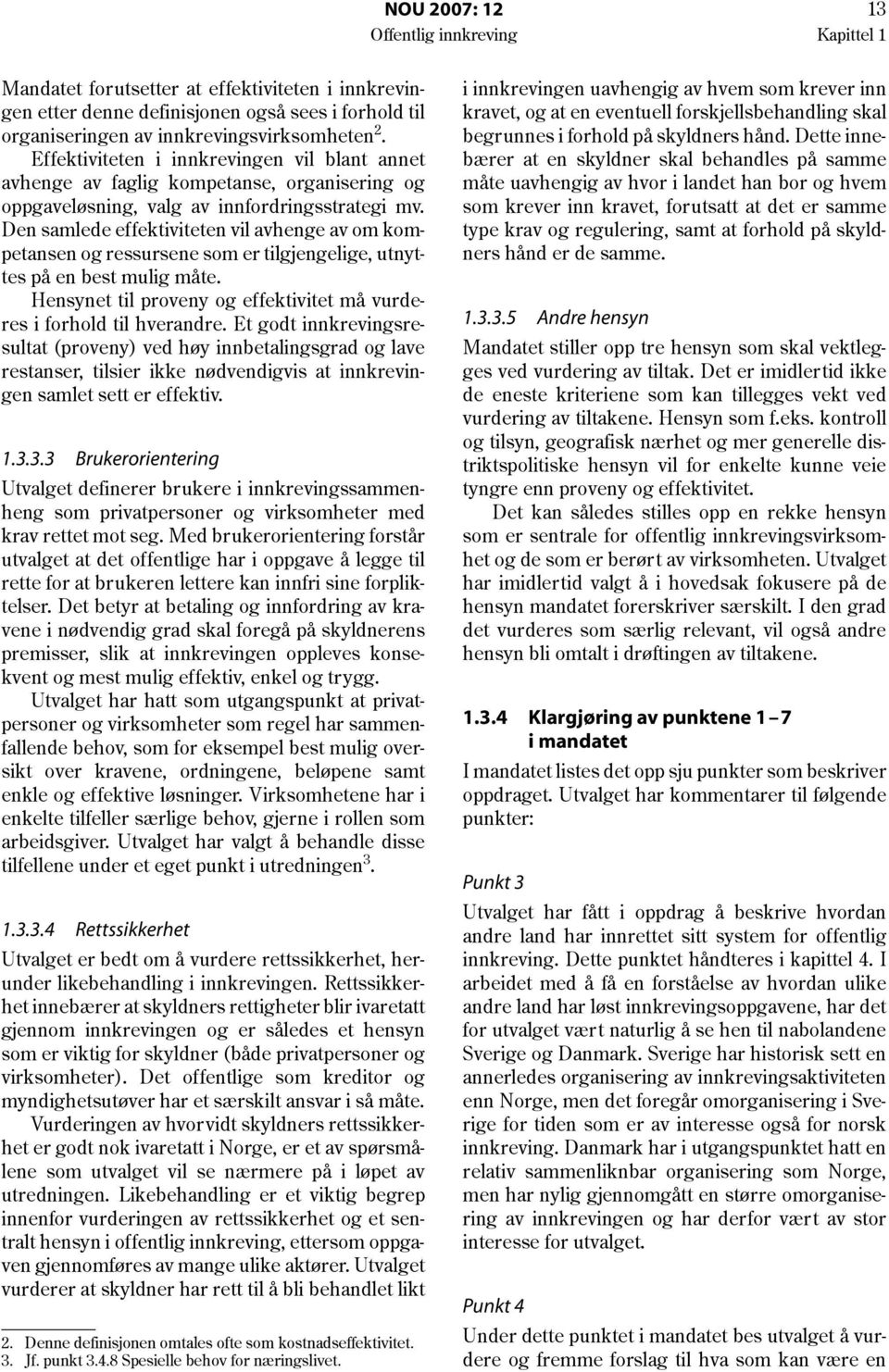 Den samlede effektiviteten vil avhenge av om kompetansen og ressursene som er tilgjengelige, utnyttes på en best mulig måte. Hensynet til proveny og effektivitet må vurderes i forhold til hverandre.