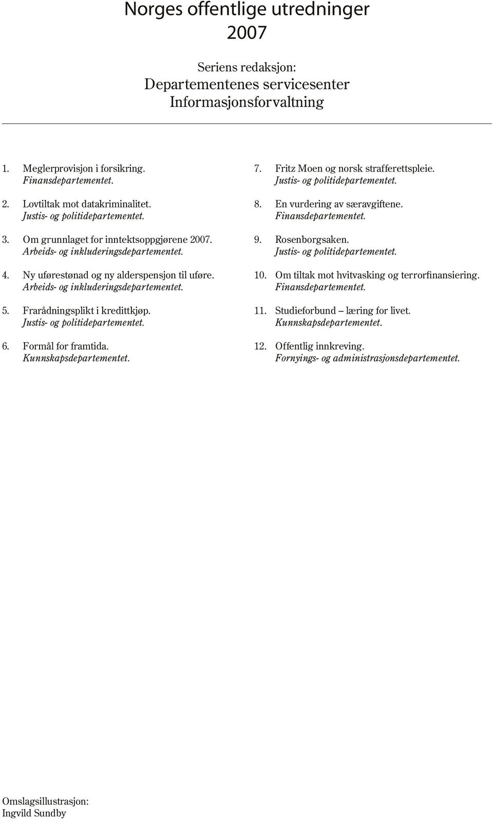 Finansdepartementet. 3. Om grunnlaget for inntektsoppgjørene 2007. Arbeids- og inkluderingsdepartementet. 9. Rosenborgsaken. Justis- og politidepartementet. 4.