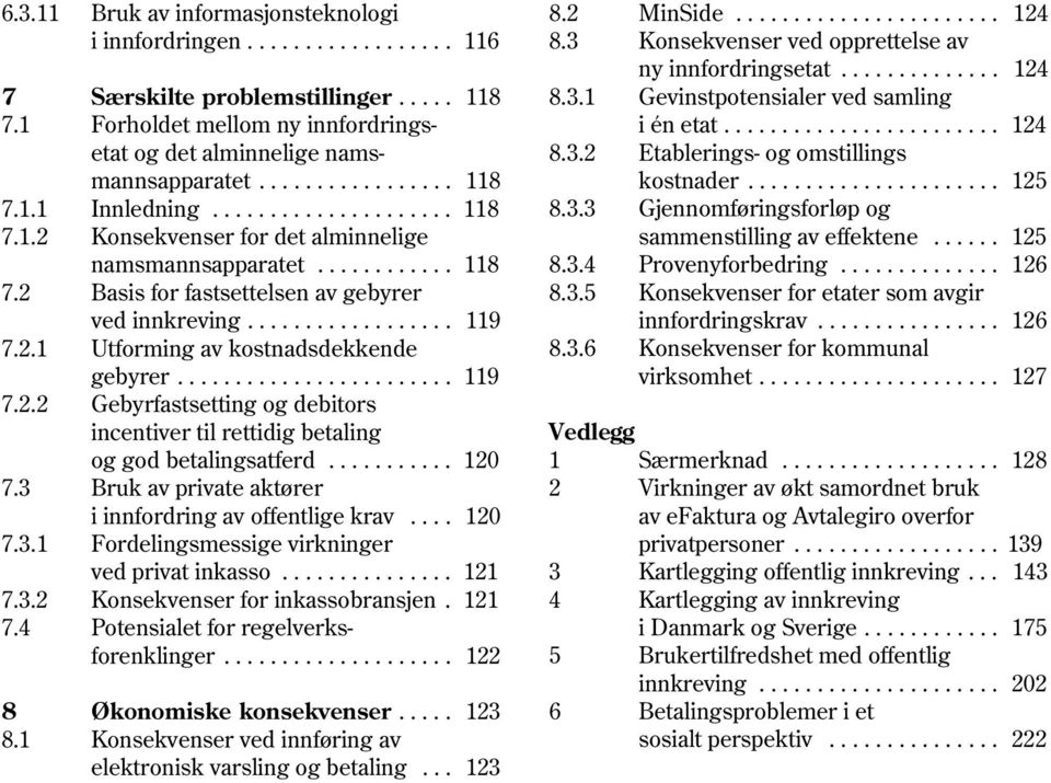 3.2 Etablerings- og omstillings mannsapparatet................. 118 kostnader...................... 125 7.1.1 Innledning..................... 118 8.3.3 Gjennomføringsforløp og 7.1.2 Konsekvenser for det alminnelige sammenstilling av effektene.