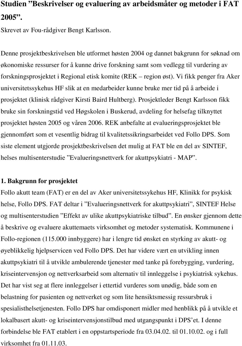 etisk komite (REK region øst). Vi fikk penger fra Aker universitetssykehus HF slik at en medarbeider kunne bruke mer tid på å arbeide i prosjektet (klinisk rådgiver Kirsti Baird Hultberg).