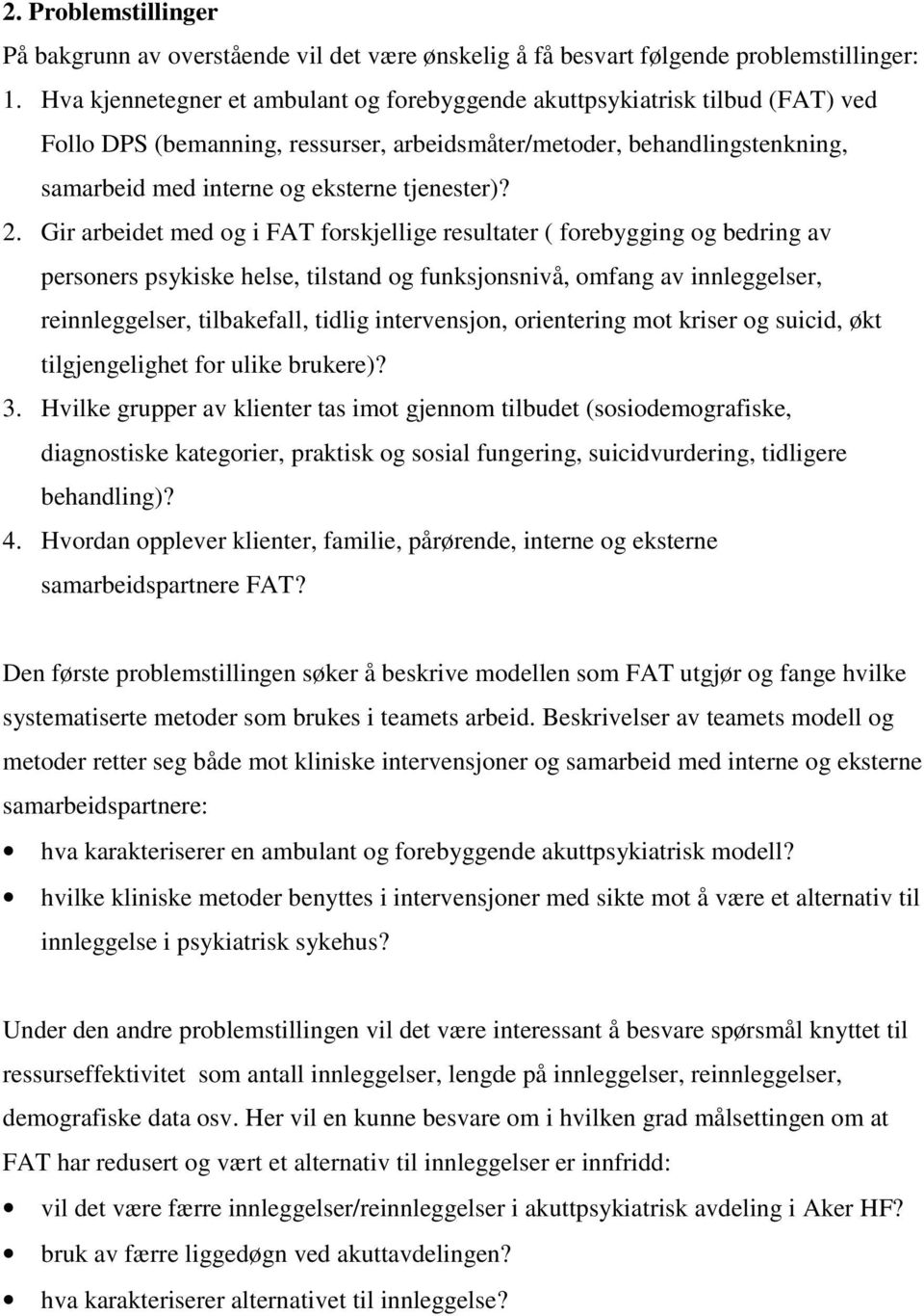 2. Gir arbeidet med og i FAT forskjellige resultater ( forebygging og bedring av personers psykiske helse, tilstand og funksjonsnivå, omfang av innleggelser, reinnleggelser, tilbakefall, tidlig