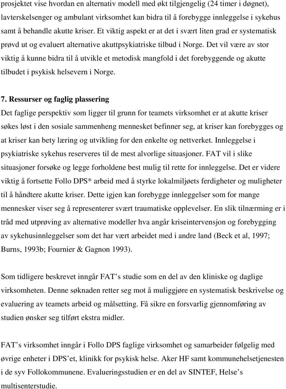 Det vil være av stor viktig å kunne bidra til å utvikle et metodisk mangfold i det forebyggende og akutte tilbudet i psykisk helsevern i Norge. 7.