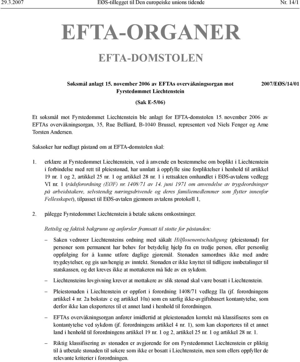 november 2006 av EFTAs overvåkningsorgan, 35, Rue Belliard, B-1040 Brussel, representert ved Niels Fenger og Arne Torsten Andersen. Saksøker har nedlagt påstand om at EFTA-domstolen skal: 1.