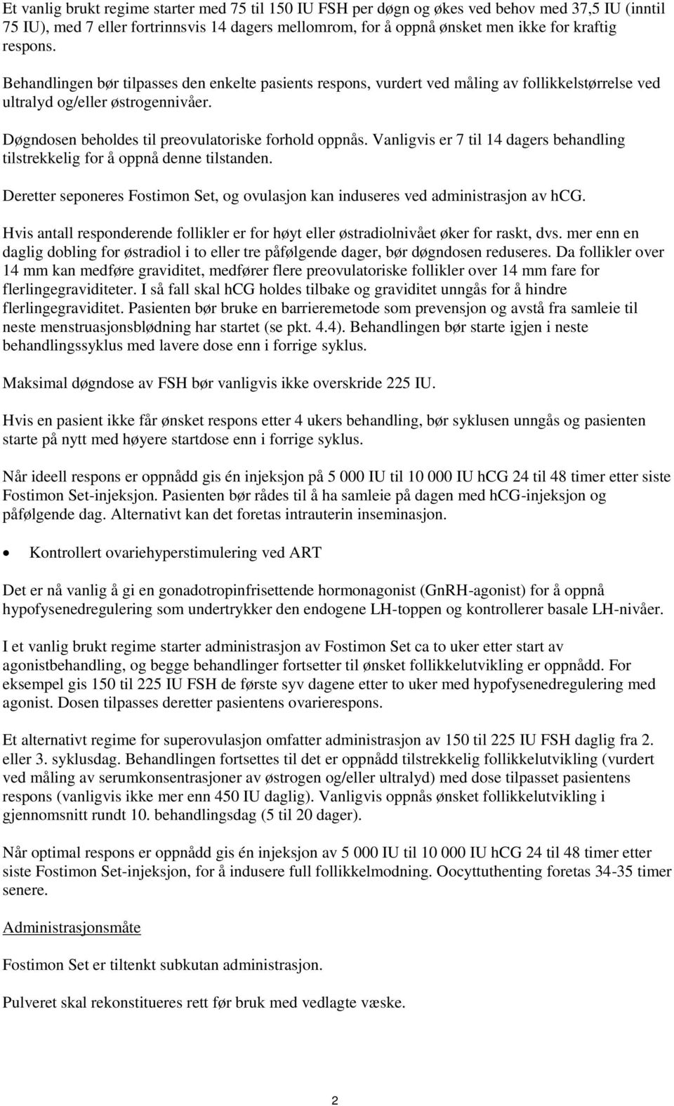 Vanligvis er 7 til 14 dagers behandling tilstrekkelig for å oppnå denne tilstanden. Deretter seponeres Fostimon Set, og ovulasjon kan induseres ved administrasjon av hcg.