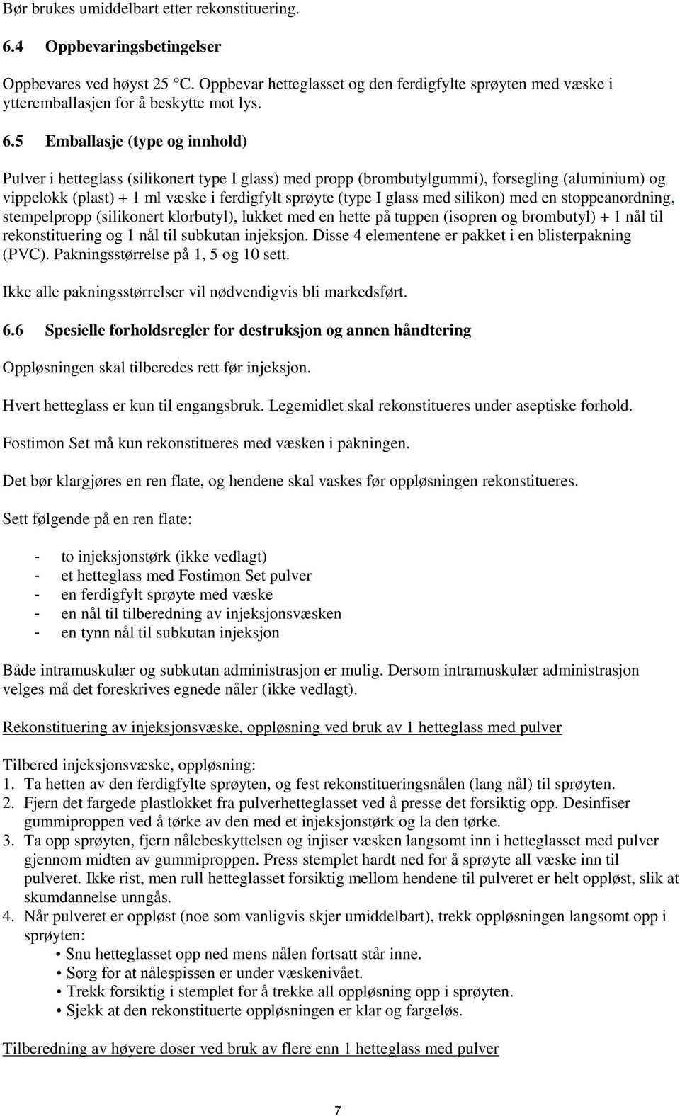 5 Emballasje (type og innhold) Pulver i hetteglass (silikonert type I glass) med propp (brombutylgummi), forsegling (aluminium) og vippelokk (plast) + 1 ml væske i ferdigfylt sprøyte (type I glass