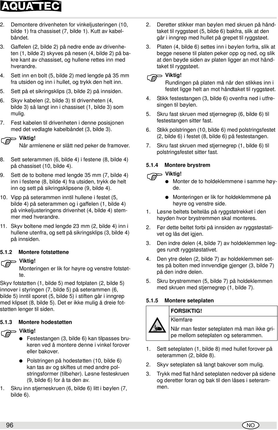 Sett en bolt (5, bilde 2) med lengde på 35 mm fra utsiden og i hullet, og trykk den helt. 5. Sett på et sikringsklips (3, bilde 2) på siden. 6.