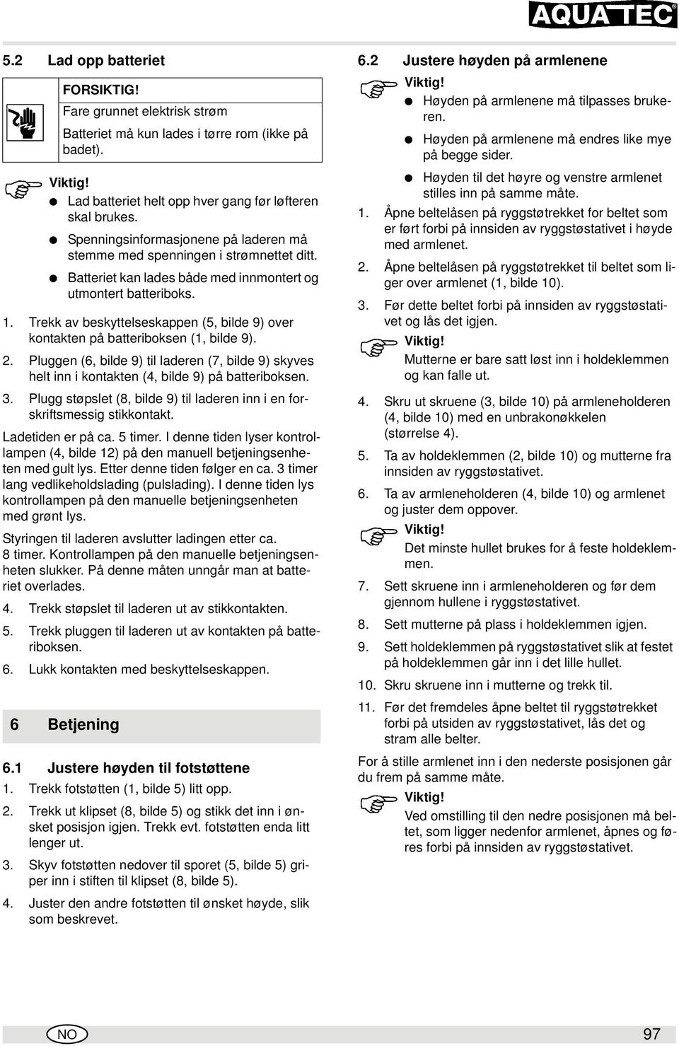 Trekk av beskyttelseskappen (5, bilde 9) over kontakten på batteriboksen (1, bilde 9). 2. Pluggen (6, bilde 9) til laderen (7, bilde 9) skyves helt i kontakten (4, bilde 9) på batteriboksen. 3.