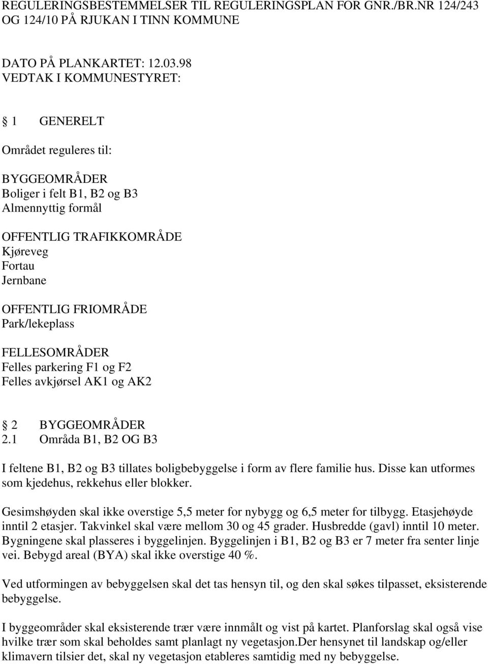 Park/lekeplass FELLESOMRÅDER Felles parkering F1 og F2 Felles avkjørsel AK1 og AK2 2 BYGGEOMRÅDER 2.1 Områda B1, B2 OG B3 I feltene B1, B2 og B3 tillates boligbebyggelse i form av flere familie hus.