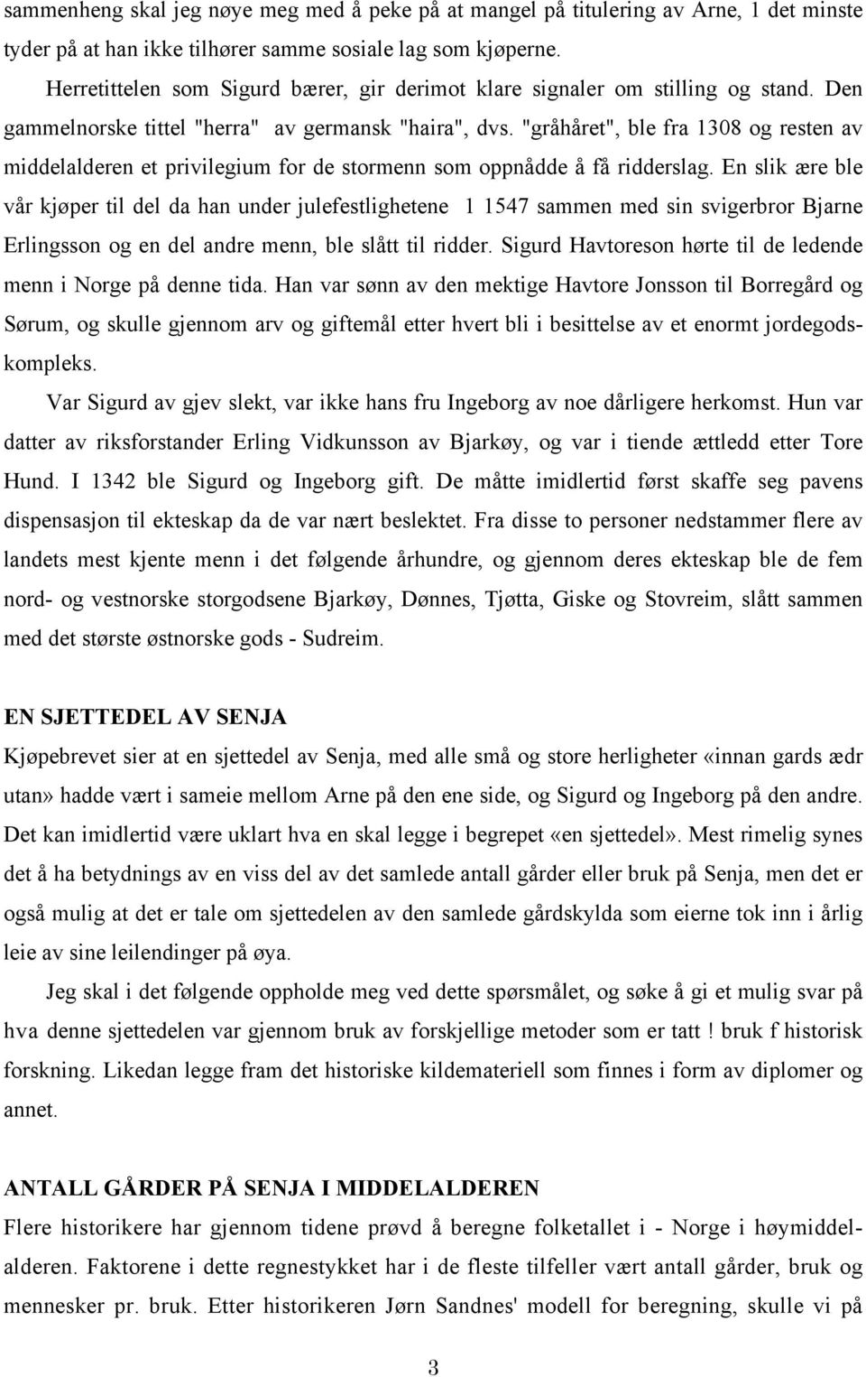 "gråhåret", ble fra 1308 og resten av middelalderen et privilegium for de stormenn som oppnådde å få ridderslag.