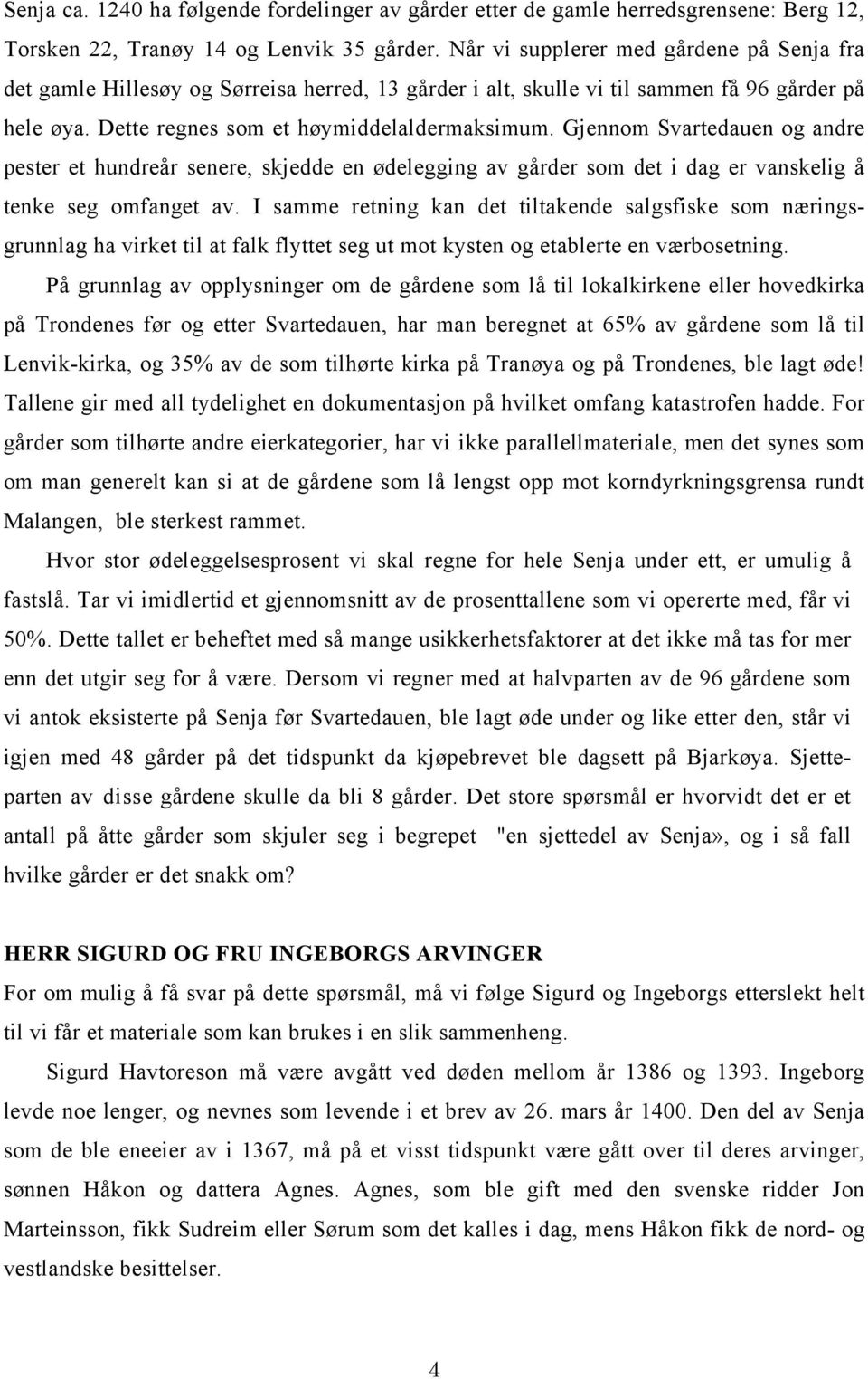 Gjennom Svartedauen og andre pester et hundreår senere, skjedde en ødelegging av gårder som det i dag er vanskelig å tenke seg omfanget av.