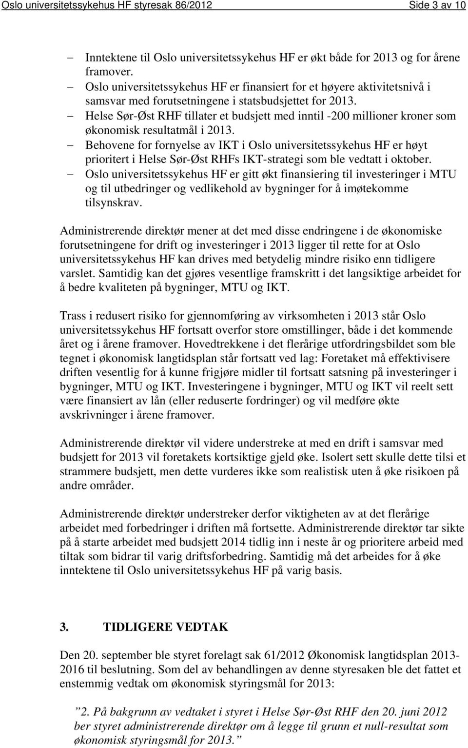 Helse Sør-Øst RHF tillater et budsjett med inntil -200 millioner kroner som økonomisk resultatmål i 2013.