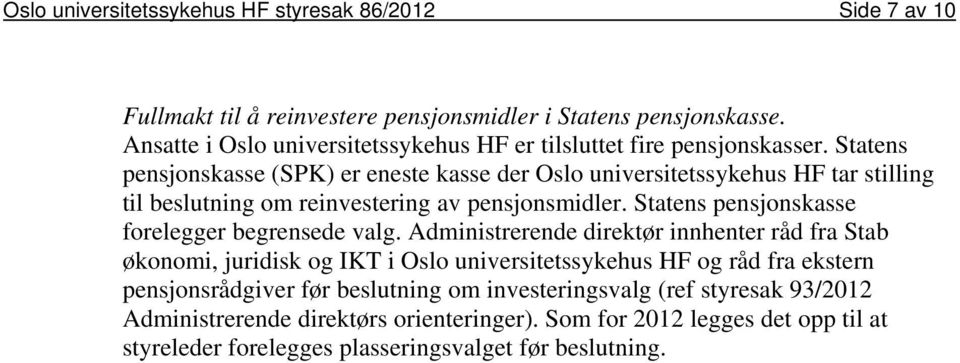 Statens pensjonskasse (SPK) er eneste kasse der Oslo universitetssykehus HF tar stilling til beslutning om reinvestering av pensjonsmidler.