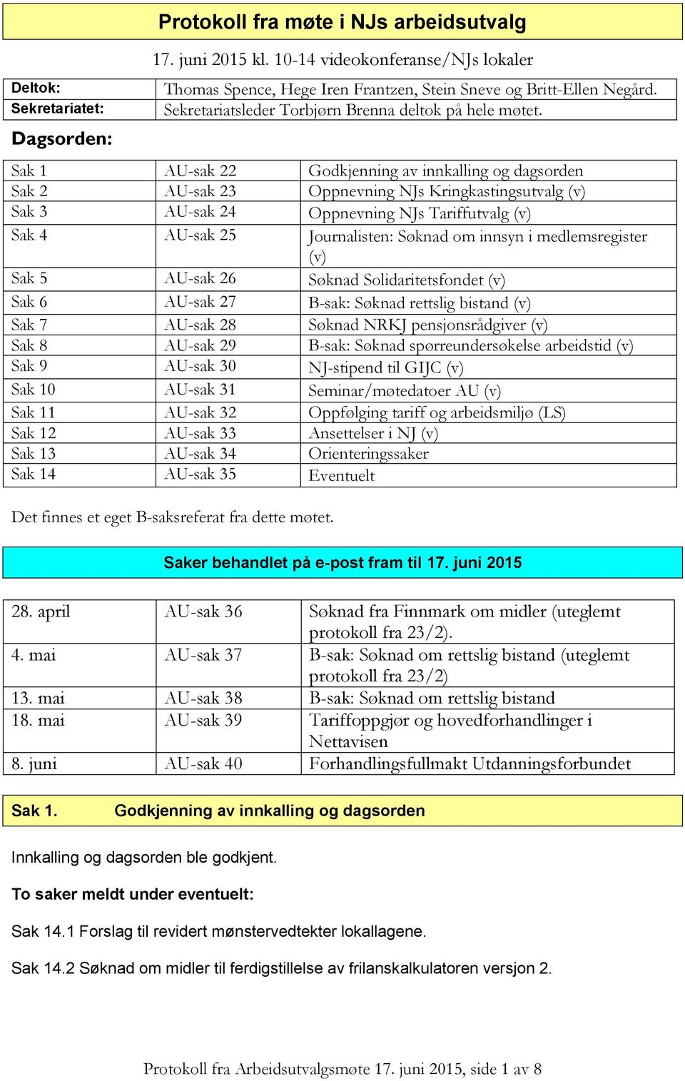 Sak 1 AU-sak 22 Godkjenning av innkalling og dagsorden Sak 2 AU-sak 23 Oppnevning NJs Kringkastingsutvalg (v) Sak 3 AU-sak 24 Oppnevning NJs Tariffutvalg (v) Sak 4 AU-sak 25 Journalisten: Søknad om