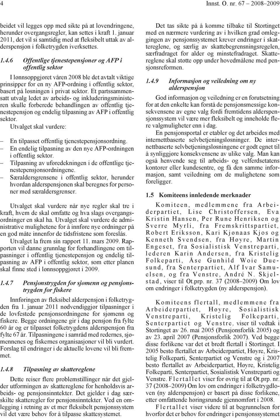 6 Offentlige tjenestepensjoner og AFP i offentlig sektor I lønnsoppgjøret våren 2008 ble det avtalt viktige prinsipper for en ny AFP-ordning i offentlig sektor, basert på løsningen i privat sektor.