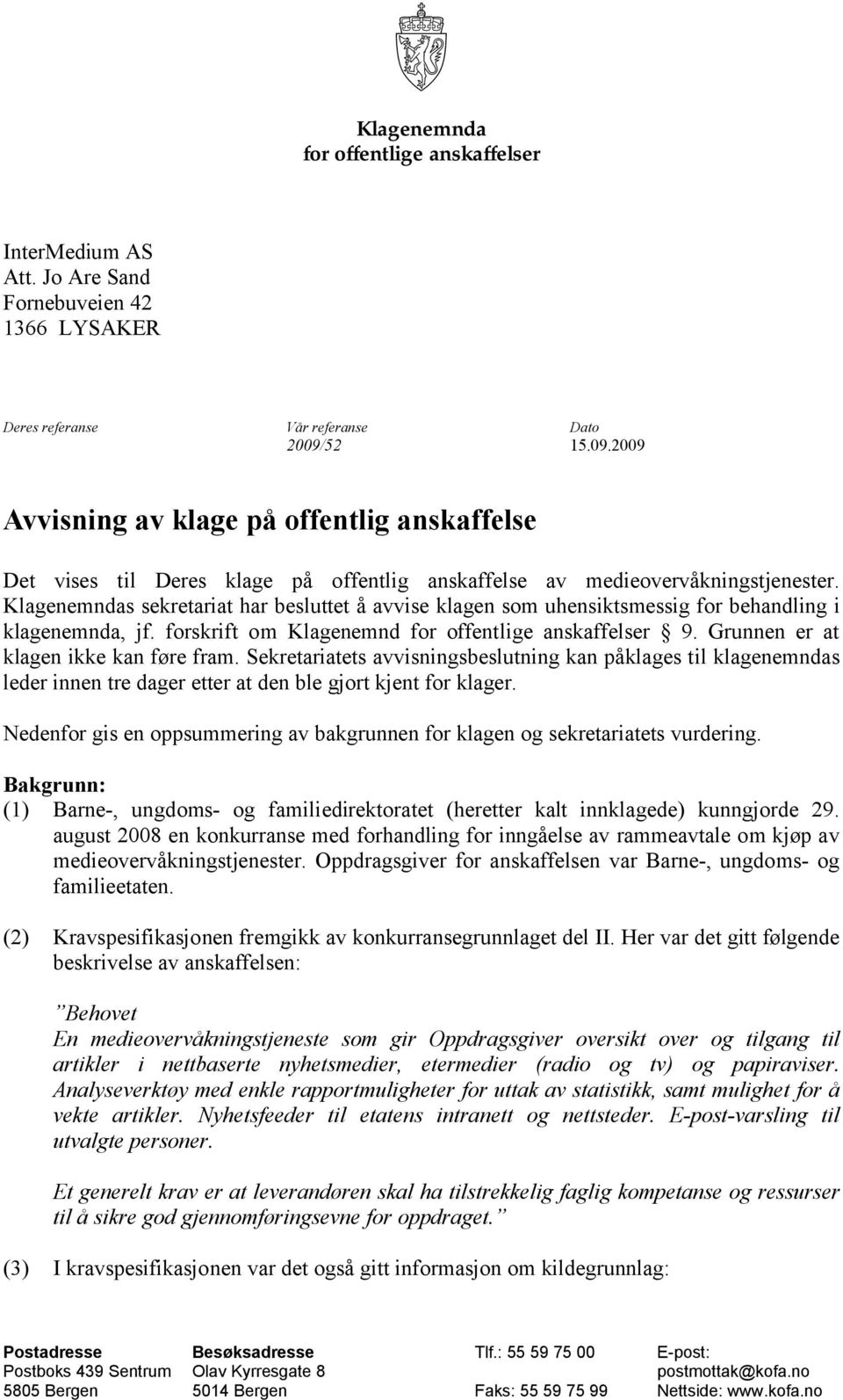 Klagenemndas sekretariat har besluttet å avvise klagen som uhensiktsmessig for behandling i klagenemnda, jf. forskrift om Klagenemnd for offentlige anskaffelser 9.