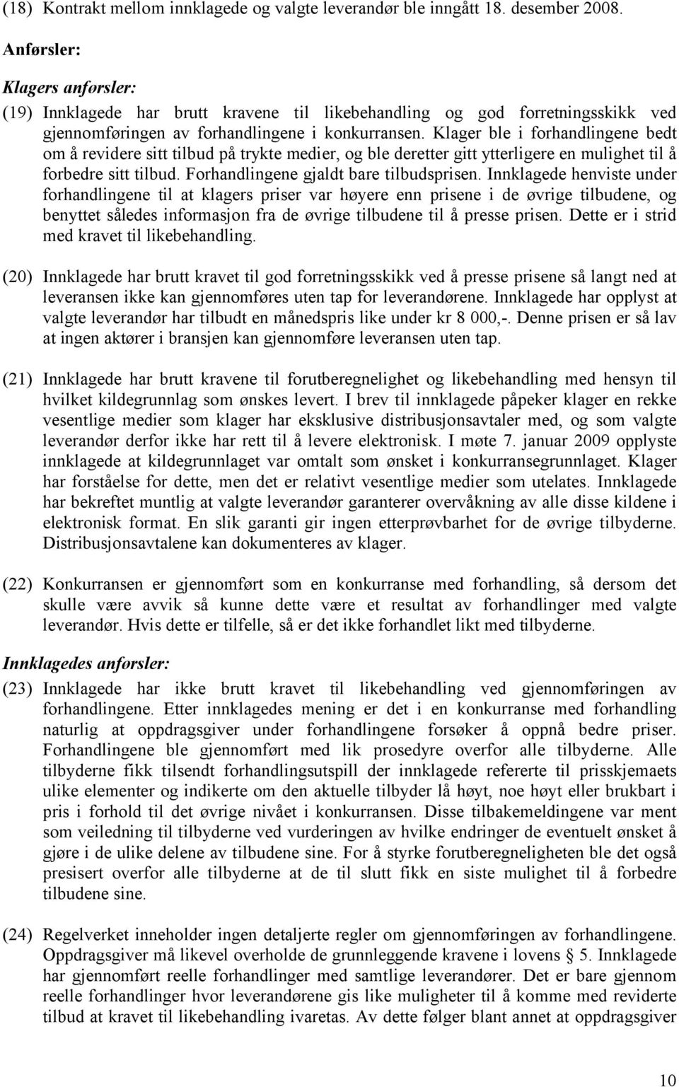 Klager ble i forhandlingene bedt om å revidere sitt tilbud på trykte medier, og ble deretter gitt ytterligere en mulighet til å forbedre sitt tilbud. Forhandlingene gjaldt bare tilbudsprisen.