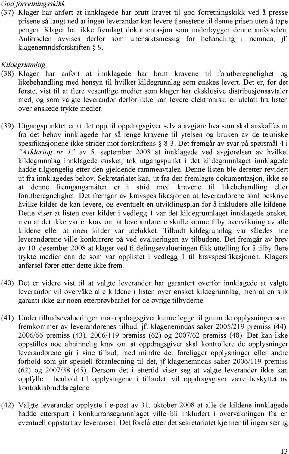 Kildegrunnlag (38) Klager har anført at innklagede har brutt kravene til forutberegnelighet og likebehandling med hensyn til hvilket kildegrunnlag som ønskes levert.