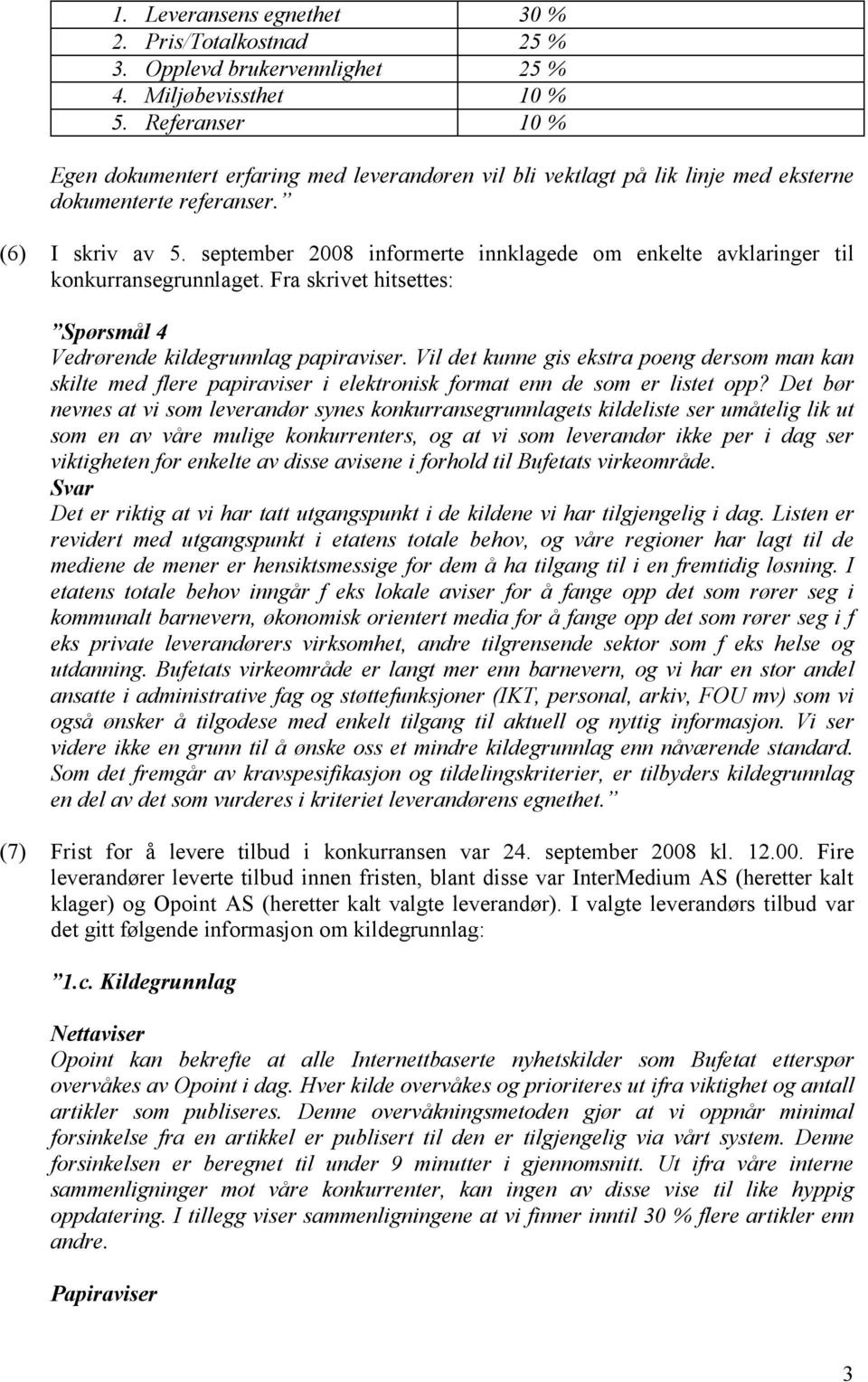 september 2008 informerte innklagede om enkelte avklaringer til konkurransegrunnlaget. Fra skrivet hitsettes: Spørsmål 4 Vedrørende kildegrunnlag papiraviser.