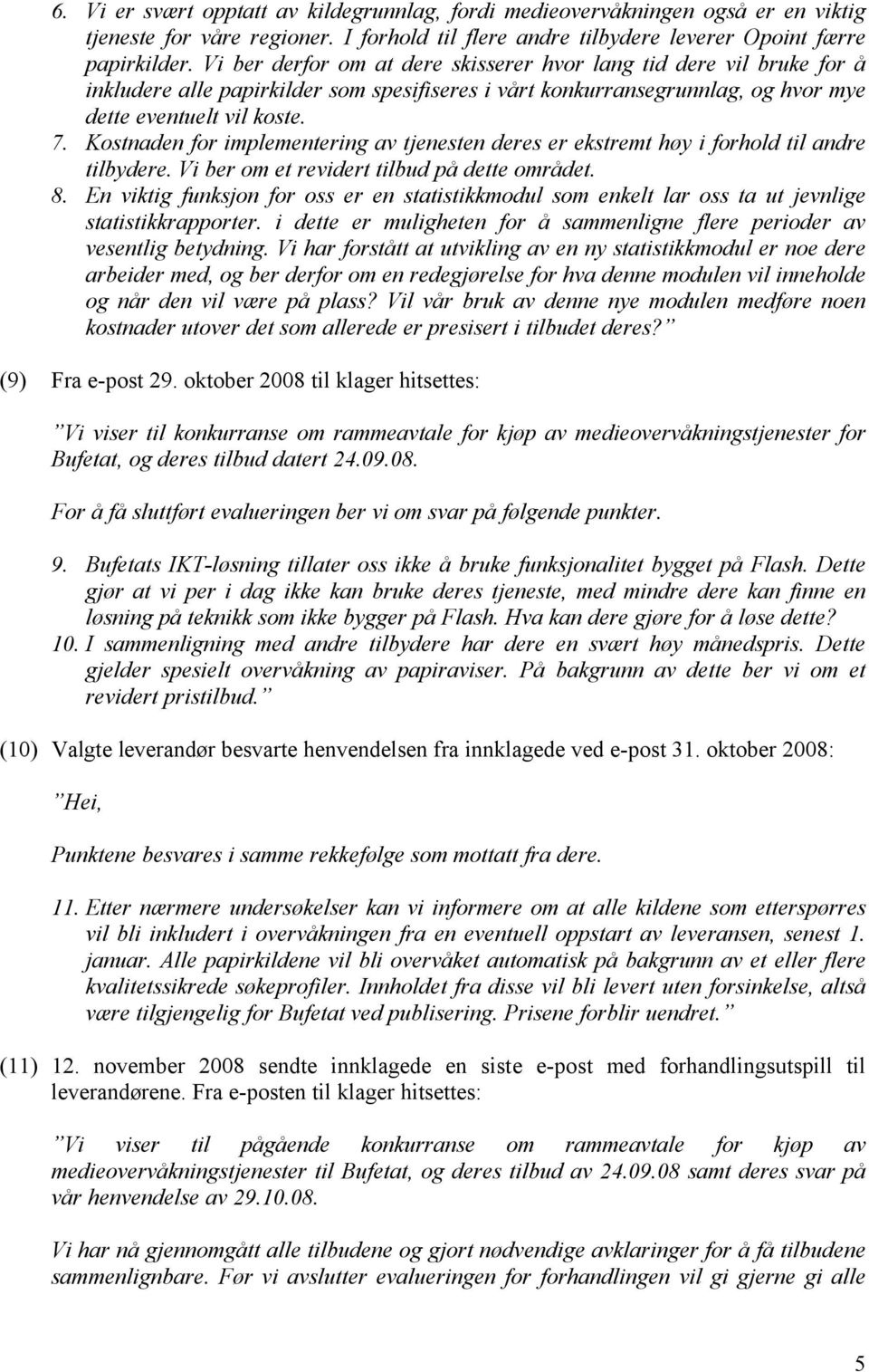 Kostnaden for implementering av tjenesten deres er ekstremt høy i forhold til andre tilbydere. Vi ber om et revidert tilbud på dette området. 8.