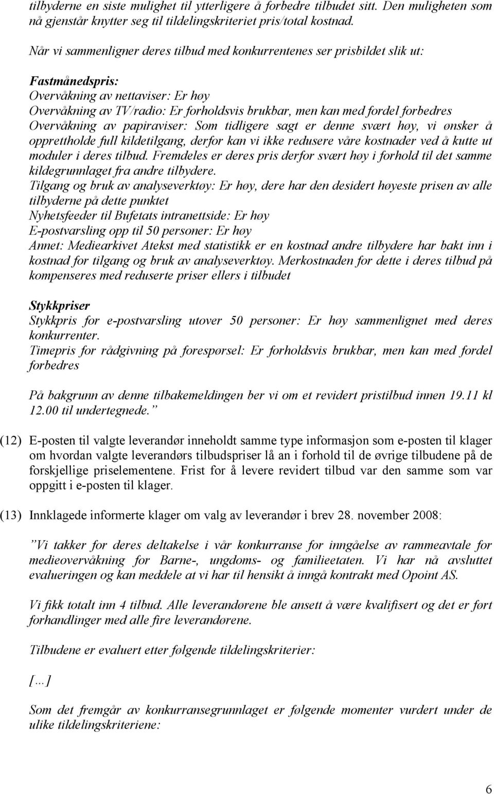 forbedres Overvåkning av papiraviser: Som tidligere sagt er denne svært høy, vi ønsker å opprettholde full kildetilgang, derfor kan vi ikke redusere våre kostnader ved å kutte ut moduler i deres