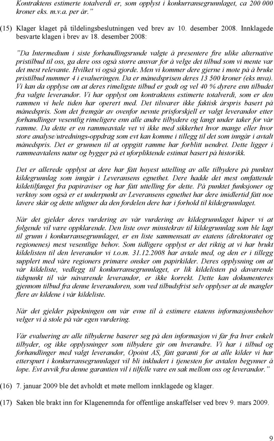 desember 2008: Da Intermedium i siste forhandlingsrunde valgte å presentere fire ulike alternative pristilbud til oss, ga dere oss også større ansvar for å velge det tilbud som vi mente var det mest