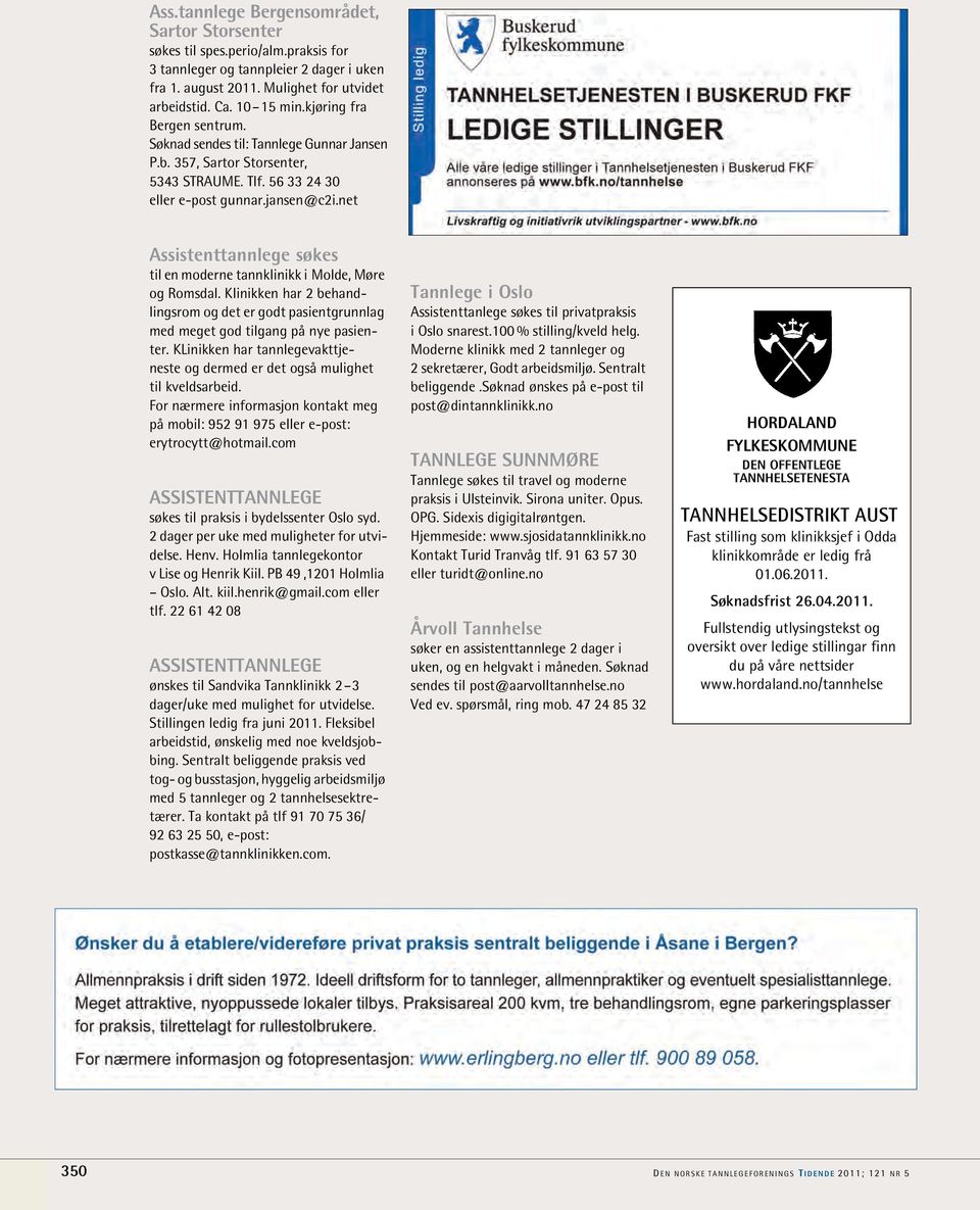 net Assistenttannlege søkes til en moderne tannklinikk i Molde, Møre og Romsdal. Klinikken har 2 behandlingsrom og det er godt pasientgrunnlag med meget god tilgang på nye pasienter.