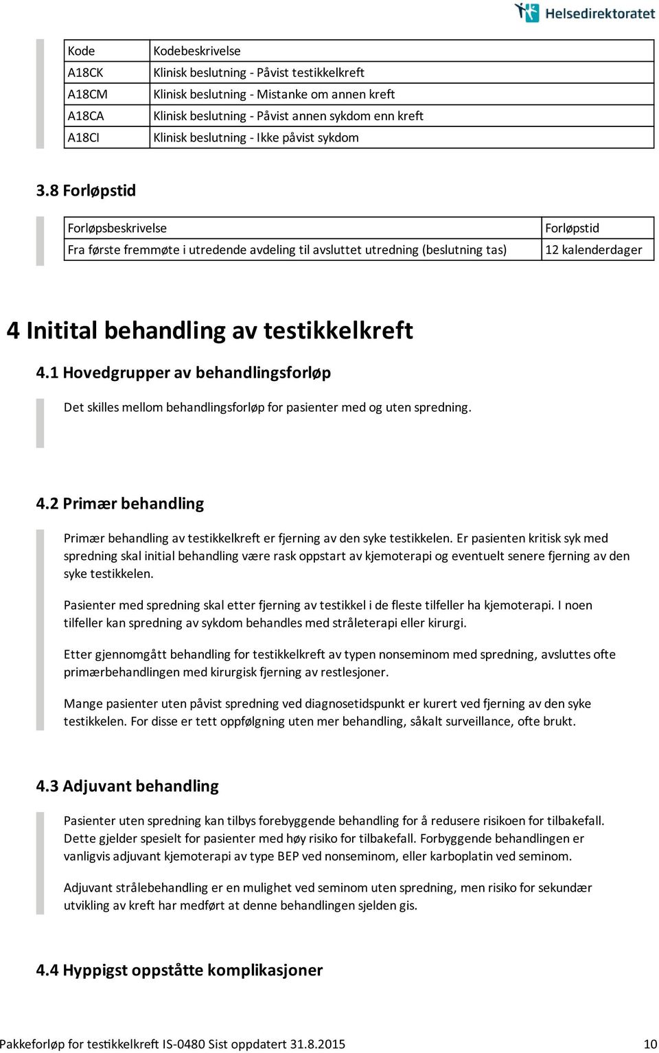 1 Hovedgrupper av behandlingsforløp Det skilles mellom behandlingsforløp for pasienter med og uten spredning. 4.