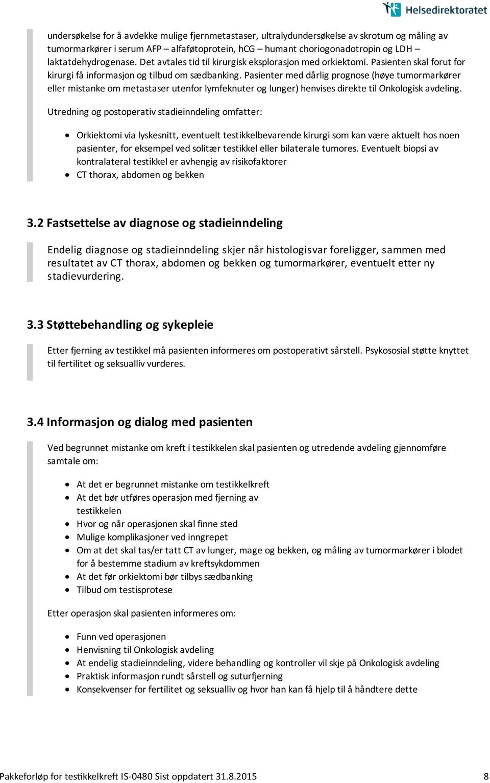 Pasienter med dårlig prognose (høye tumormarkører eller mistanke om metastaser utenfor lymfeknuter og lunger) henvises direkte til Onkologisk avdeling.