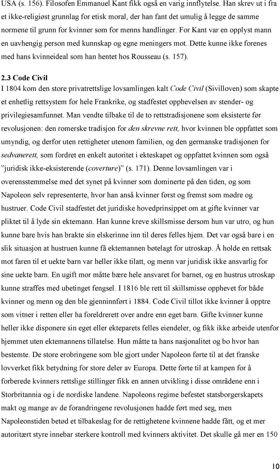 For Kant var en opplyst mann en uavhengig person med kunnskap og egne meningers mot. Dette kunne ikke forenes med hans kvinneideal som han hentet hos Rousseau (s. 157). 2.