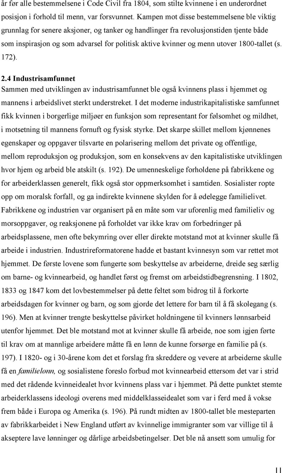 utover 1800-tallet (s. 172). 2.4 Industrisamfunnet Sammen med utviklingen av industrisamfunnet ble også kvinnens plass i hjemmet og mannens i arbeidslivet sterkt understreket.