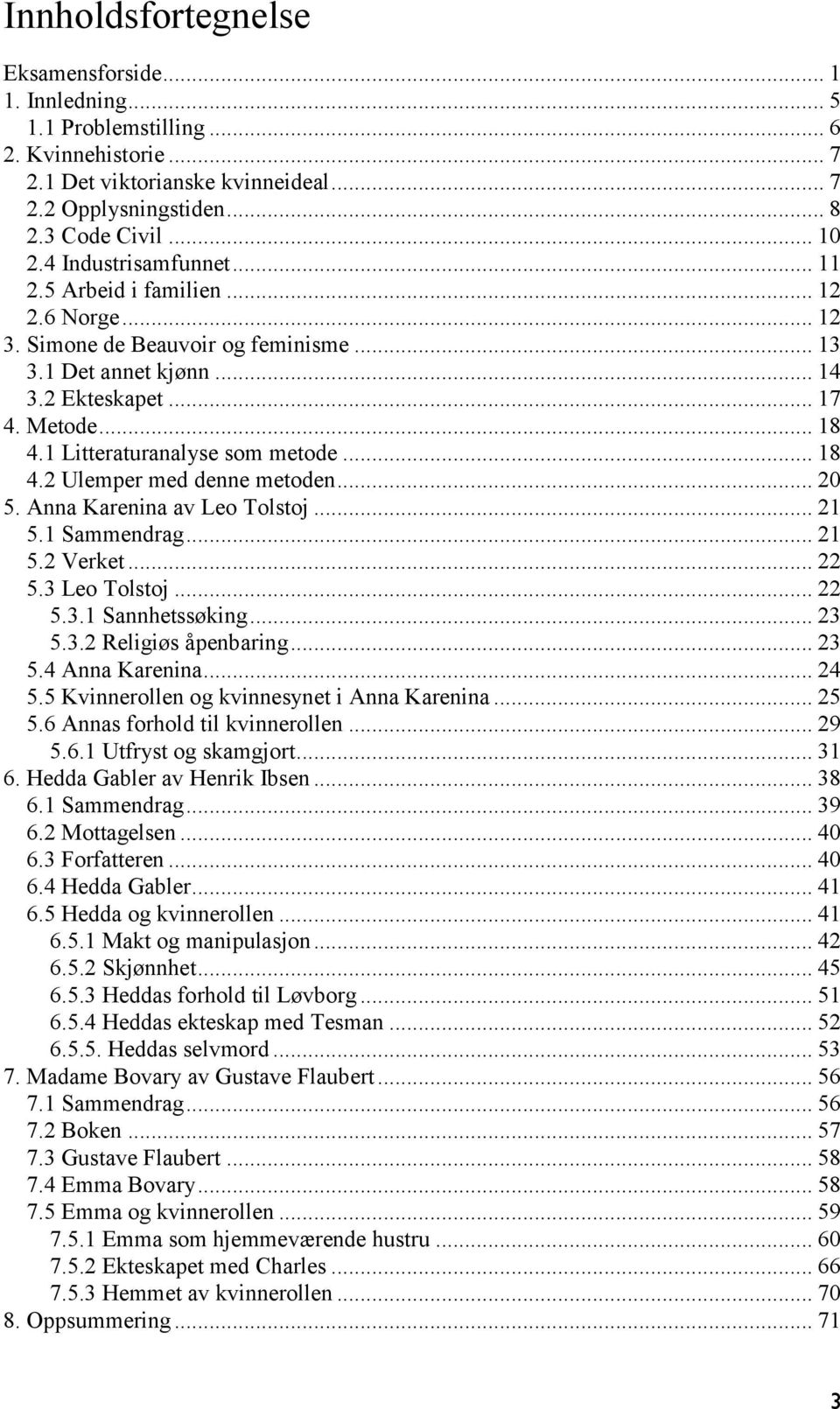 1 Litteraturanalyse som metode... 18 4.2 Ulemper med denne metoden... 20 5. Anna Karenina av Leo Tolstoj... 21 5.1 Sammendrag... 21 5.2 Verket... 22 5.3 Leo Tolstoj... 22 5.3.1 Sannhetssøking... 23 5.