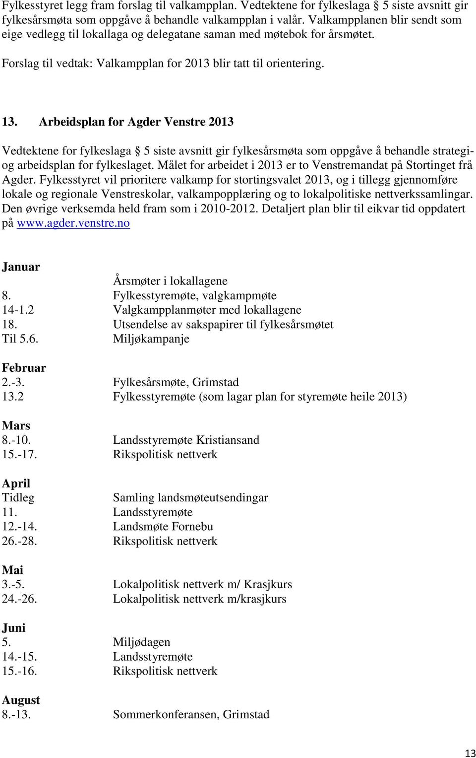 Arbeidsplan for Agder Venstre 2013 Vedtektene for fylkeslaga 5 siste avsnitt gir fylkesårsmøta som oppgåve å behandle strategiog arbeidsplan for fylkeslaget.