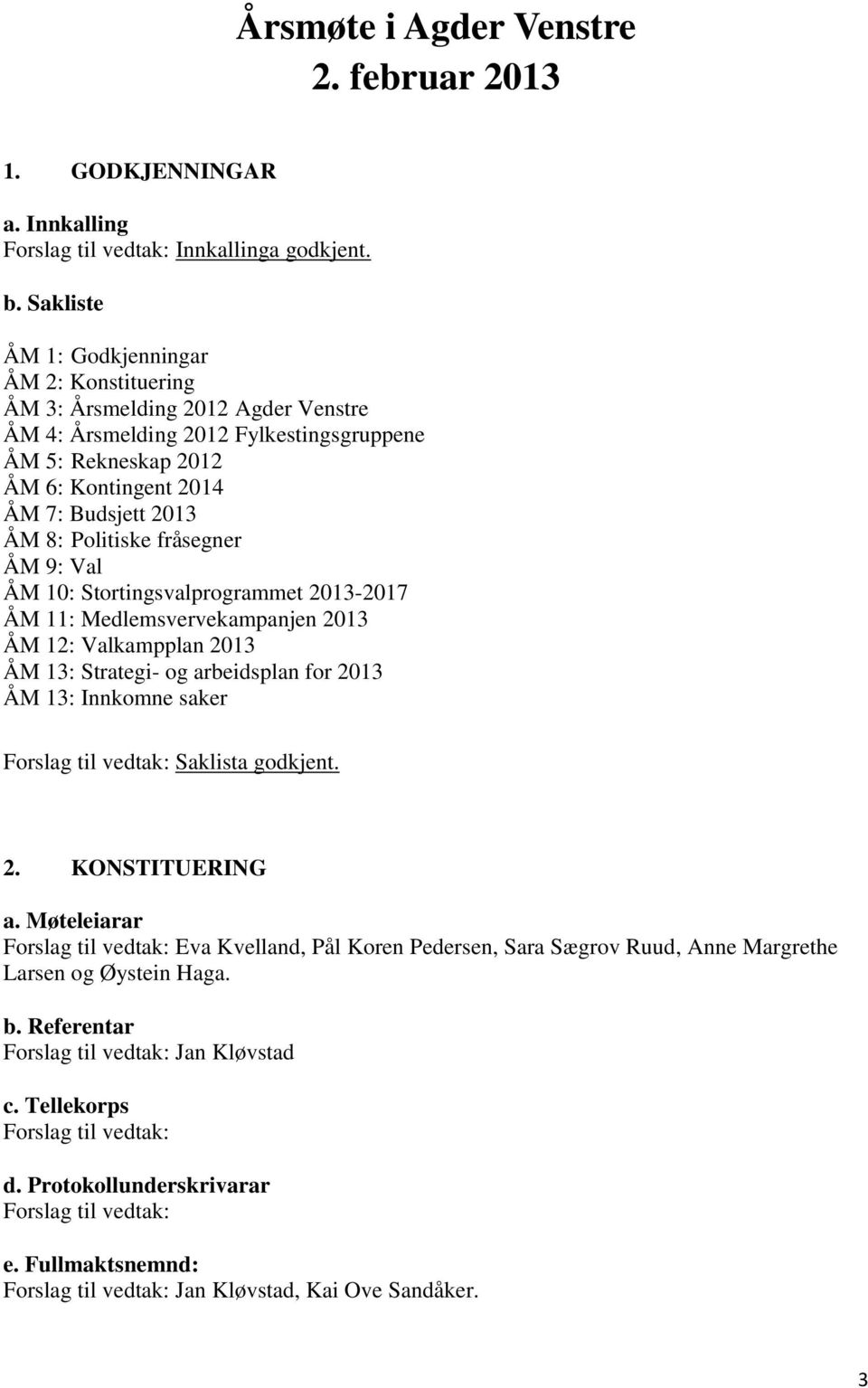 Politiske fråsegner ÅM 9: Val ÅM 10: Stortingsvalprogrammet 2013-2017 ÅM 11: Medlemsvervekampanjen 2013 ÅM 12: Valkampplan 2013 ÅM 13: Strategi- og arbeidsplan for 2013 ÅM 13: Innkomne saker Forslag